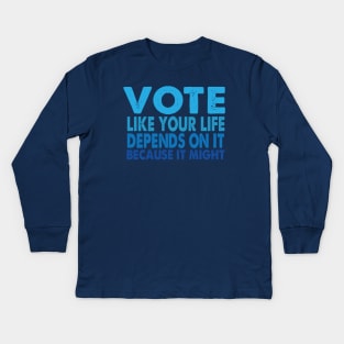 VOTE Like Your Life Depends On It Kids Long Sleeve T-Shirt